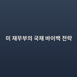 미 재무부의 국채 바이백 전략, 유동성 구원투수인가 시한폭탄 돌려막기인가? 2 ebafb8 ec9eacebacb4ebb680ec9d98 eab5adecb184 ebb094ec9db4ebb0b1 eca084eb9eb5 1787815389