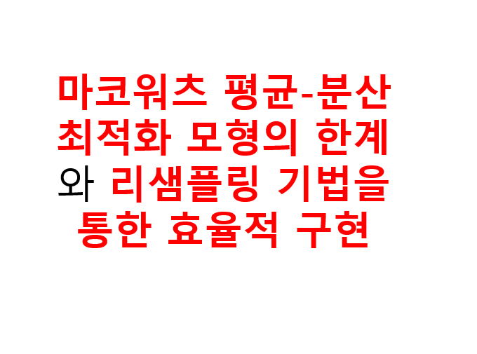 마코워츠 ETF 포트폴리오란? 평균-분산 모형의 한계와 리샘플링 투자법 2 마코워츠 평균-분산 최적화 모형의 한계와 리샘플링 기법을 통한 효율적 구현