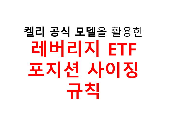 켈리 공식 모델을 활용한 레버리지 ETF 포지션 사이징 규칙 3 켈리 공식 모델을 활용한 레버리지 ETF 포지션 사이징 규칙