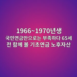 1966~1970년생 국민연금만으로는 부족하다 65세 전 함께 볼 기초연금 노후자산 11 19661970eb8584ec839d eab5adebafbcec97b0eab888eba78cec9cbceba19ceb8a94 ebb680eca1b1ed9598eb8ba4 65ec84b8 eca084 ed95a8eabb98 ebb3bc eab8b0 1789413401