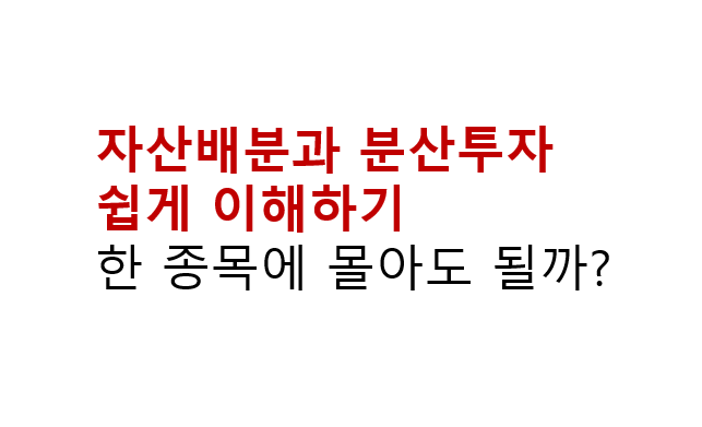 자산배분과 분산투자 쉽게 이해하기 한 종목에 몰아도 될까? 2 자산배분과 분산투자 쉽게 이해하기
한 종목에 몰아도 될까?