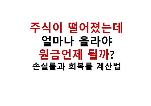 주식이 떨어졌는데 얼마나 올라야 원금이 될까? 손실률과 회복률 계산법 2 주식이 떨어졌는데 얼마나 올라야
원금언제 될까?
손실률과 회복률 계산법