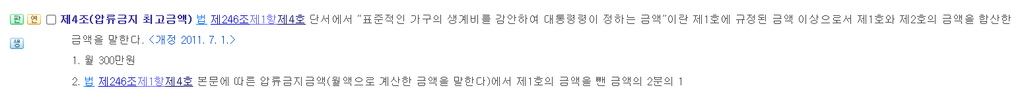 월급 600만원 넘으면 압류금액이 달라진다? 급여압류 250만원 300만원 기준 계산법 2 생활법령버튼
제4조(압류금지 최고금액) 법 제246조제1항제4호 단서에서 “표준적인 가구의 생계비를 감안하여 대통령령이 정하는 금액”이란 제1호에 규정된 금액 이상으로서 제1호와 제2호의 금액을 합산한 금액을 말한다. <개정 2011. 7. 1.>
1. 월 300만원
2. 법 제246조제1항제4호 본문에 따른 압류금지금액(월액으로 계산한 금액을 말한다)에서 제1호의 금액을 뺀 금액의 2분의 1