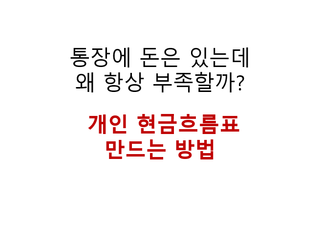 통장에 돈은 있는데 왜 항상 부족할까? 개인 현금흐름표 만드는 방법 2 통장에 돈은 있는데 왜 항상 부족할까?
개인 현금흐름표 만드는 방법