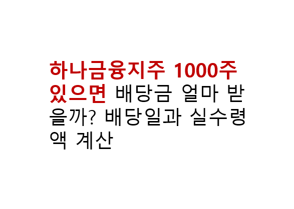 하나금융지주 1000주 있으면 배당금 얼마 받을까? 배당일과 실수령액 계산 4 하나금융지주 1000주 있으면 배당금 얼마 받을까? 배당일과 실수령액 계산