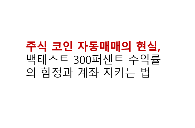 주식 코인 자동매매의 현실, 백테스트 300퍼센트 수익률의 함정과 계좌 지키는 법 3 주식 코인 자동매매의 현실,
백테스트 300퍼센트 수익률의 함정과 계좌 지키는 법
