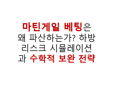 마틴게일 베팅은 왜 파산하는가? 하방 리스크 시뮬레이션과 수학적 보완 전략 2 마틴게일 베팅은 왜 파산하는가? 하방 리스크 시뮬레이션과 수학적 보완 전략