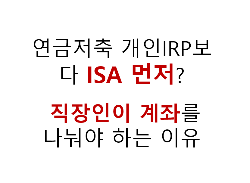 연금저축 개인IRP보다 ISA 먼저? 직장인이 계좌를 나눠야 하는 이유 2 연금저축 개인IRP보다 ISA 먼저?
직장인이 계좌를 나눠야 하는 이유