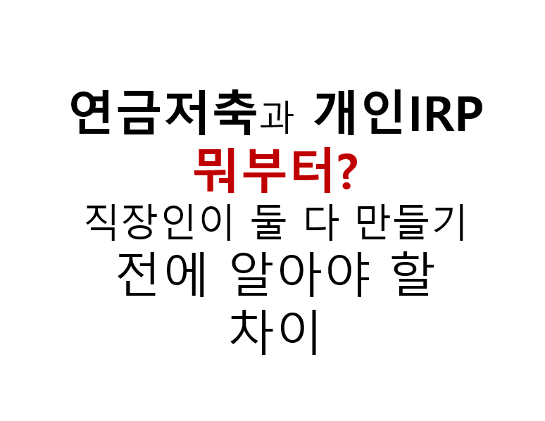 연금저축과 개인IRP 뭐부터? 직장인이 둘 다 만들기 전에 알아야 할 차이 2 연금저축과 개인IRP 뭐부터?
직장인이 둘 다 만들기 전에 알아야 할
차이
