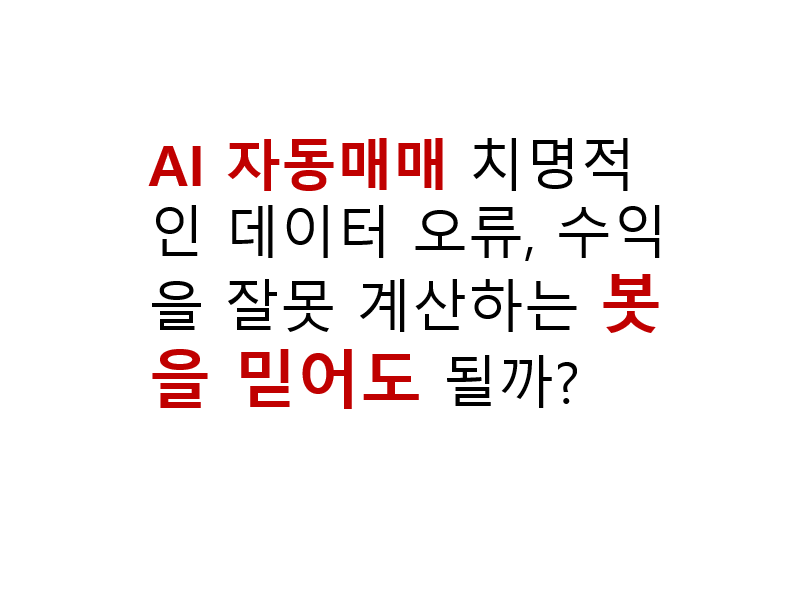 AI 자동매매 치명적인 데이터 오류 수익을 잘못 계산하는 봇을 믿어도 될까? 2 AI 자동매매 치명적인 데이터 오류, 수익을 잘못 계산하는 봇을 믿어도 될까?